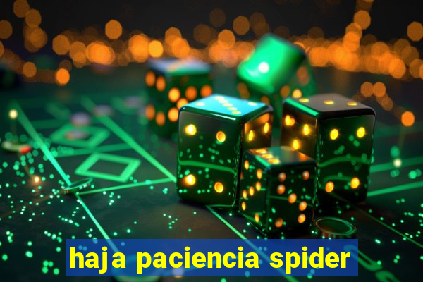 haja paciencia spider